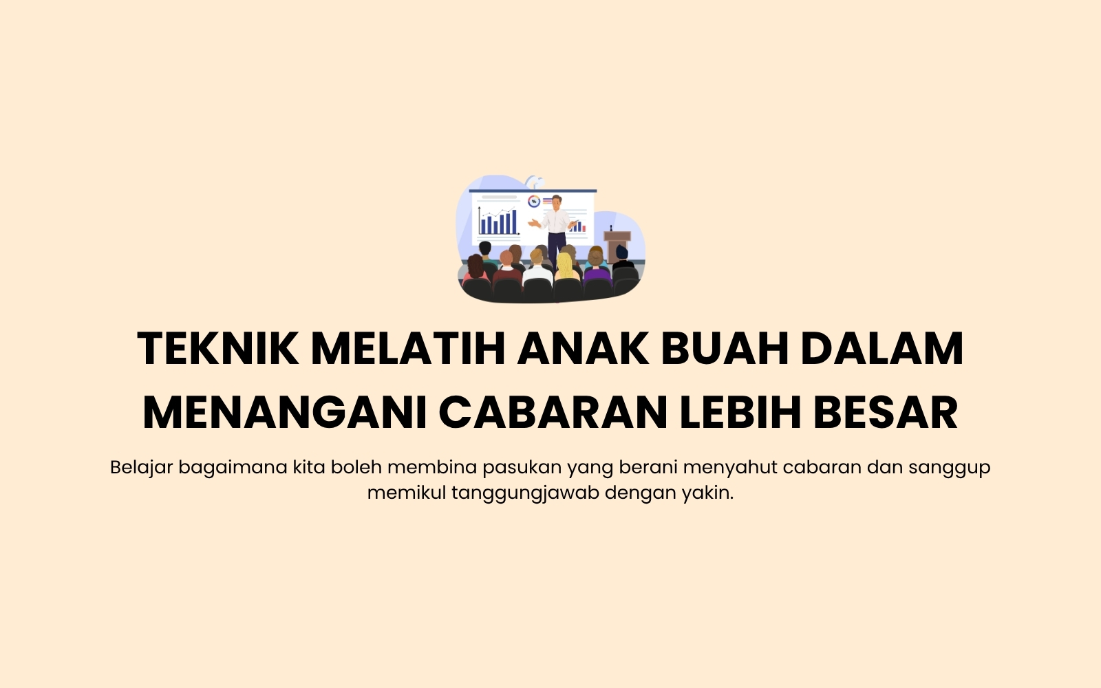 123 Teknik Melatih Anak Buah Dalam Menangani Cabaran Lebih Besar